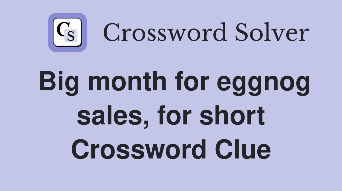 Big month for eggnog sales, for short Crossword Clue