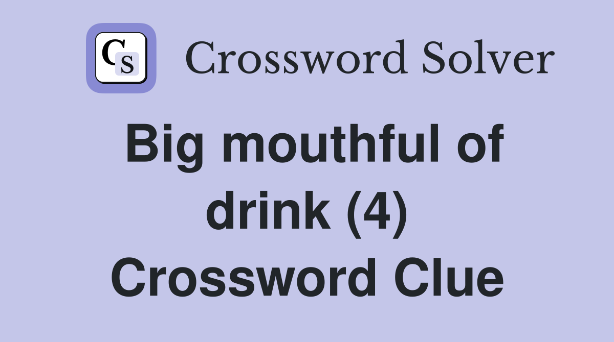 Big mouthful of drink (4) Crossword Clue