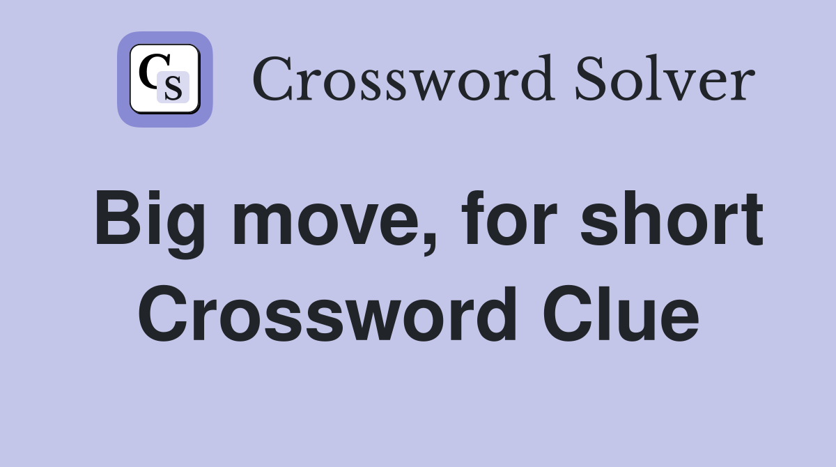 Big move, for short Crossword Clue