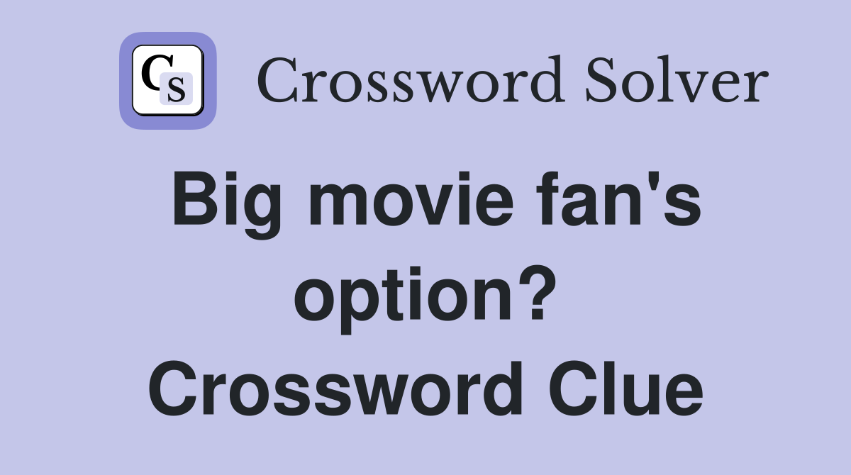 Big movie fan's option? Crossword Clue