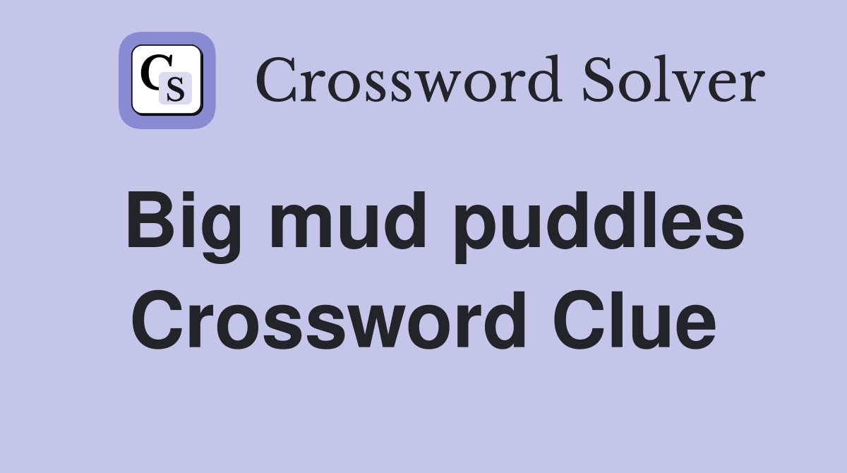 Big mud puddles Crossword Clue