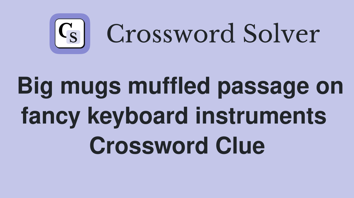 Big mugs muffled passage on fancy keyboard instruments  Crossword Clue