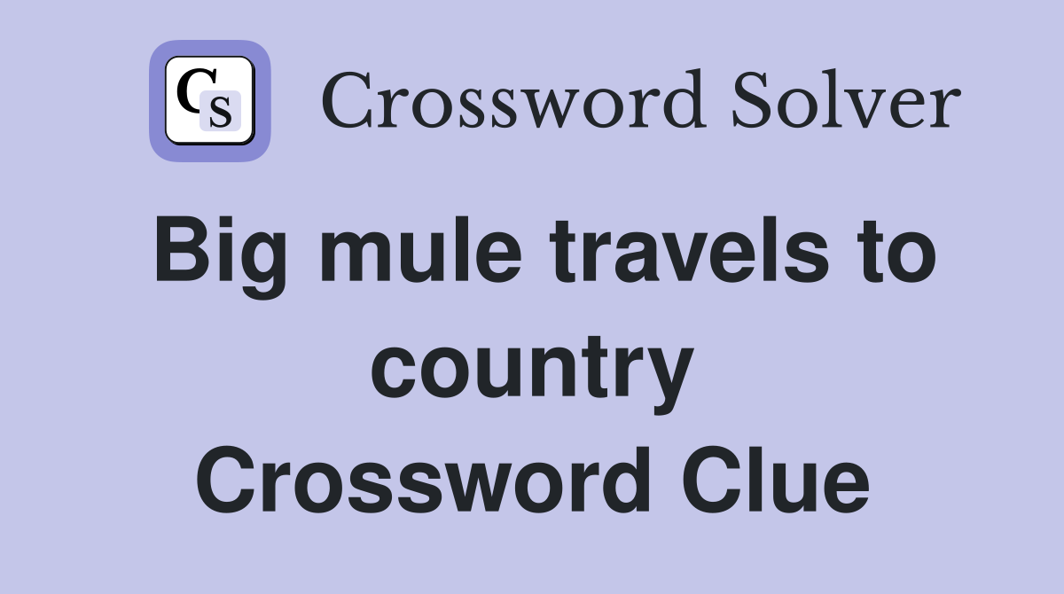 Big mule travels to country Crossword Clue