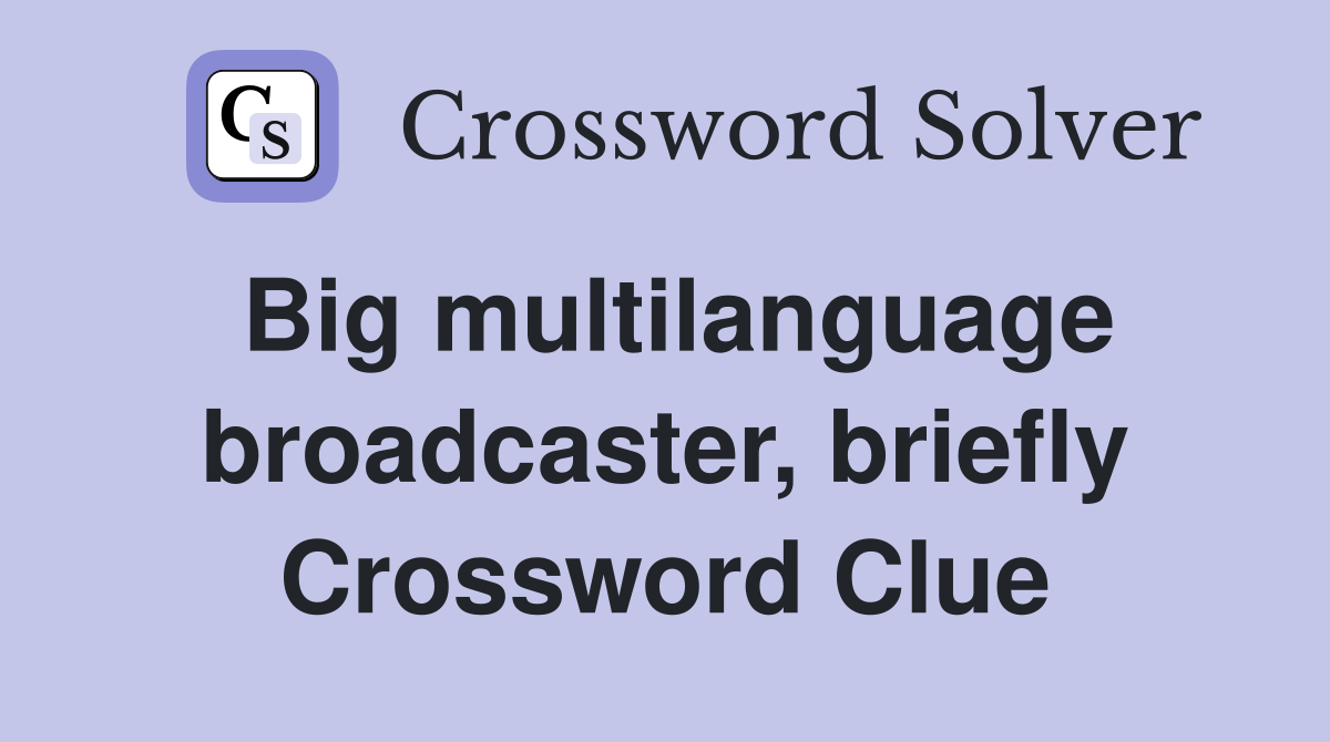 Big multilanguage broadcaster, briefly Crossword Clue