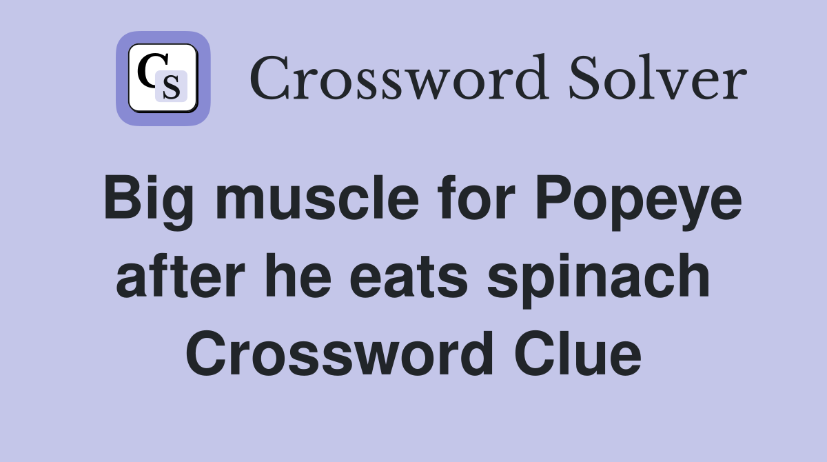 Big muscle for Popeye after he eats spinach Crossword Clue