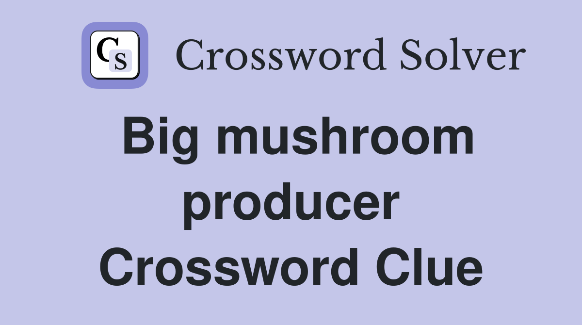 Big mushroom producer Crossword Clue