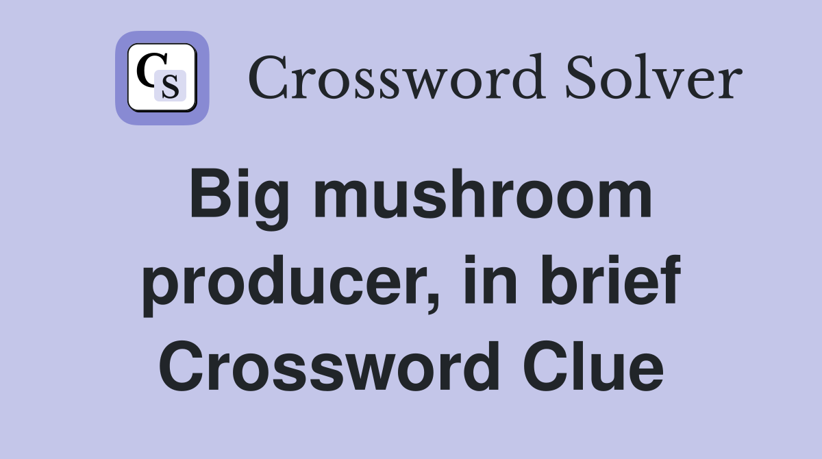 Big mushroom producer, in brief Crossword Clue