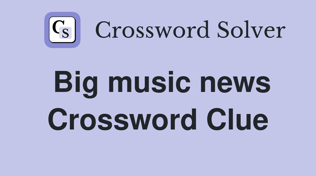 Big music news Crossword Clue