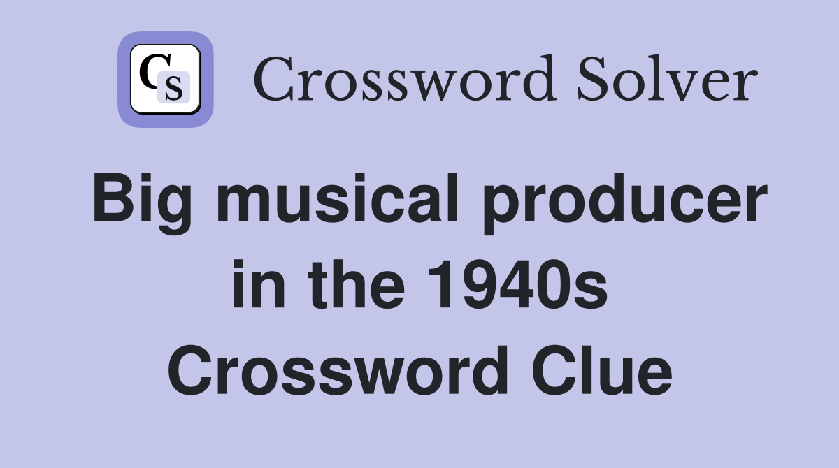 Big musical producer in the 1940s Crossword Clue