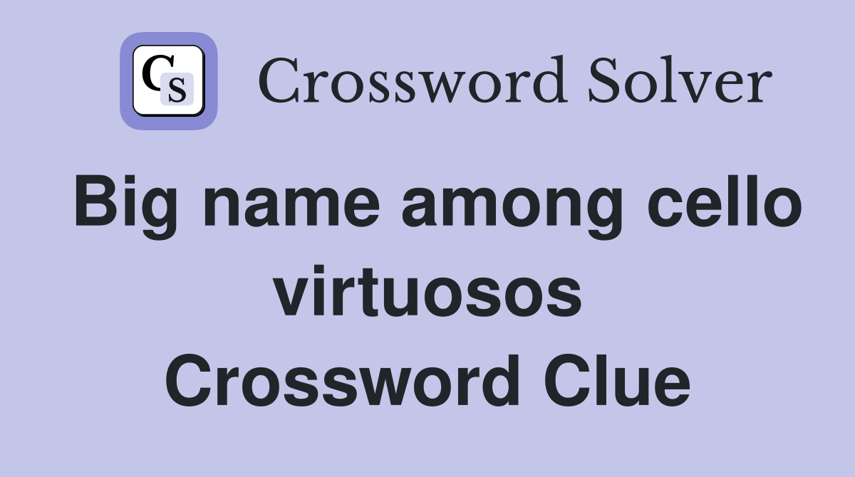 Big name among cello virtuosos Crossword Clue