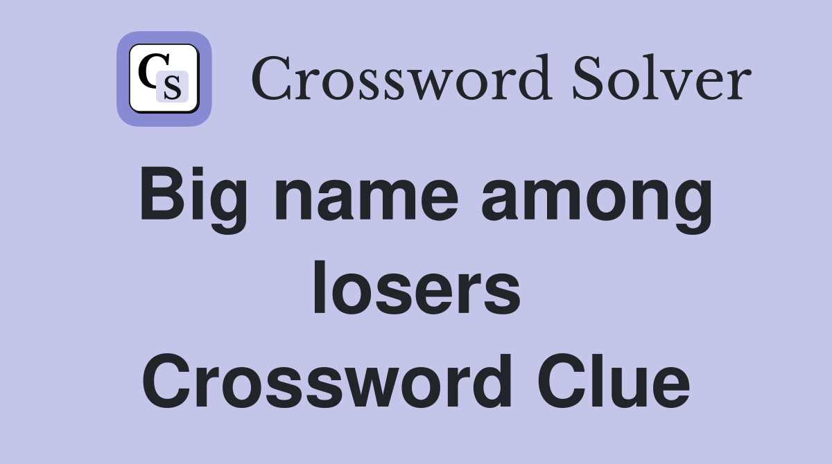 Big name among losers Crossword Clue