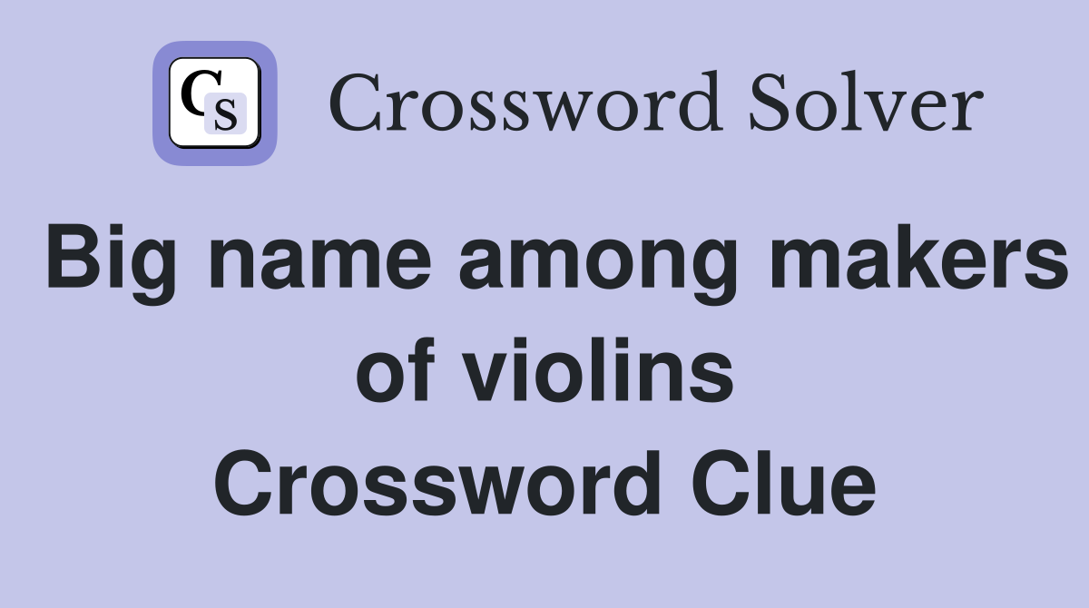 Big name among makers of violins Crossword Clue