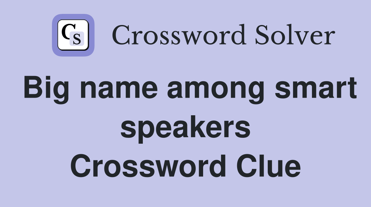 Big name among smart speakers Crossword Clue