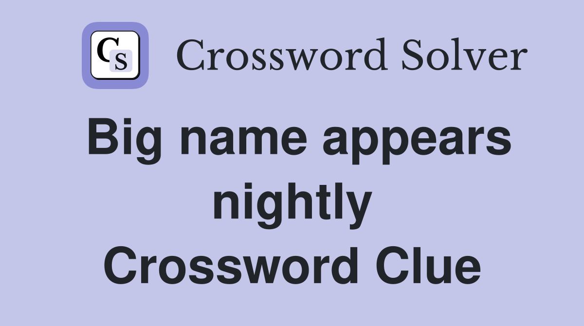Big name appears nightly Crossword Clue