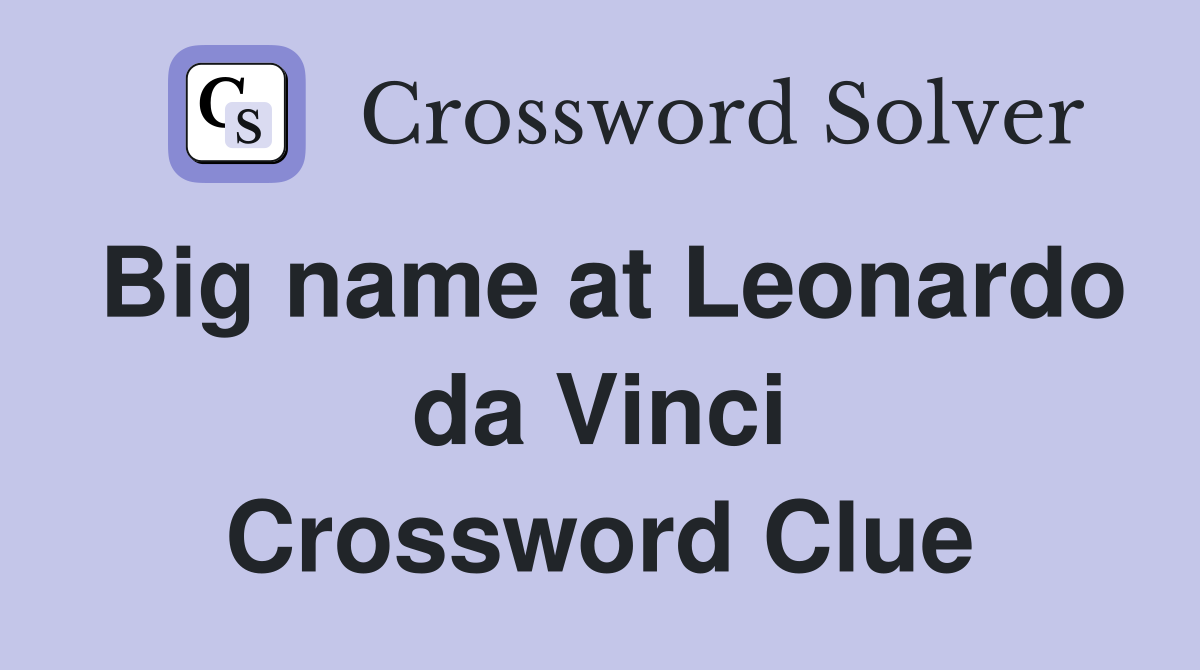 Big name at Leonardo da Vinci Crossword Clue