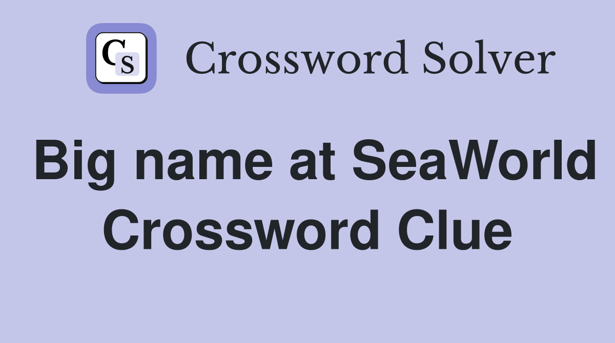 Big name at SeaWorld Crossword Clue