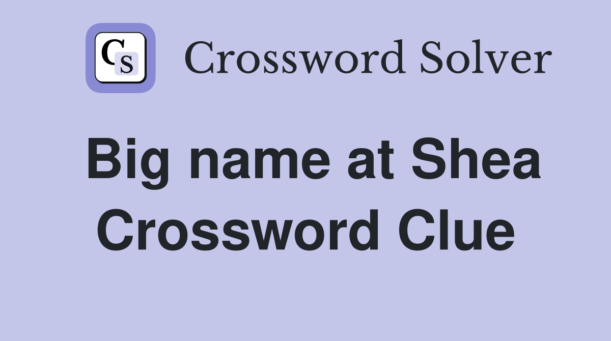 Big name at Shea Crossword Clue