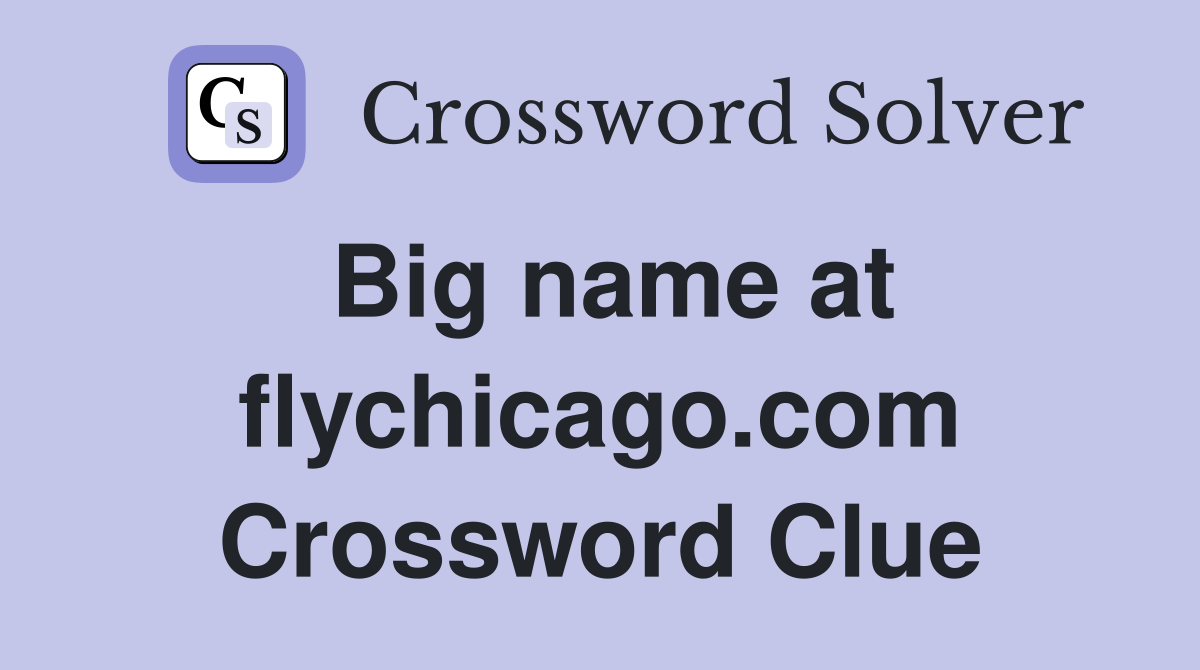 Big name at flychicago.com Crossword Clue