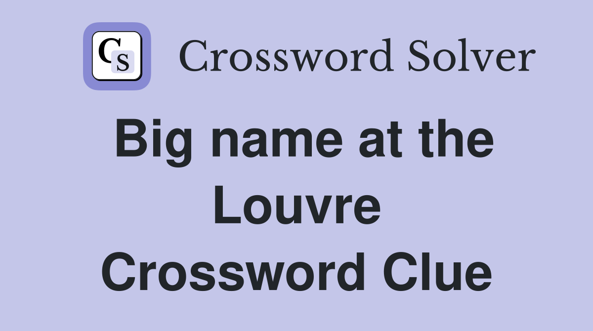 Big name at the Louvre Crossword Clue