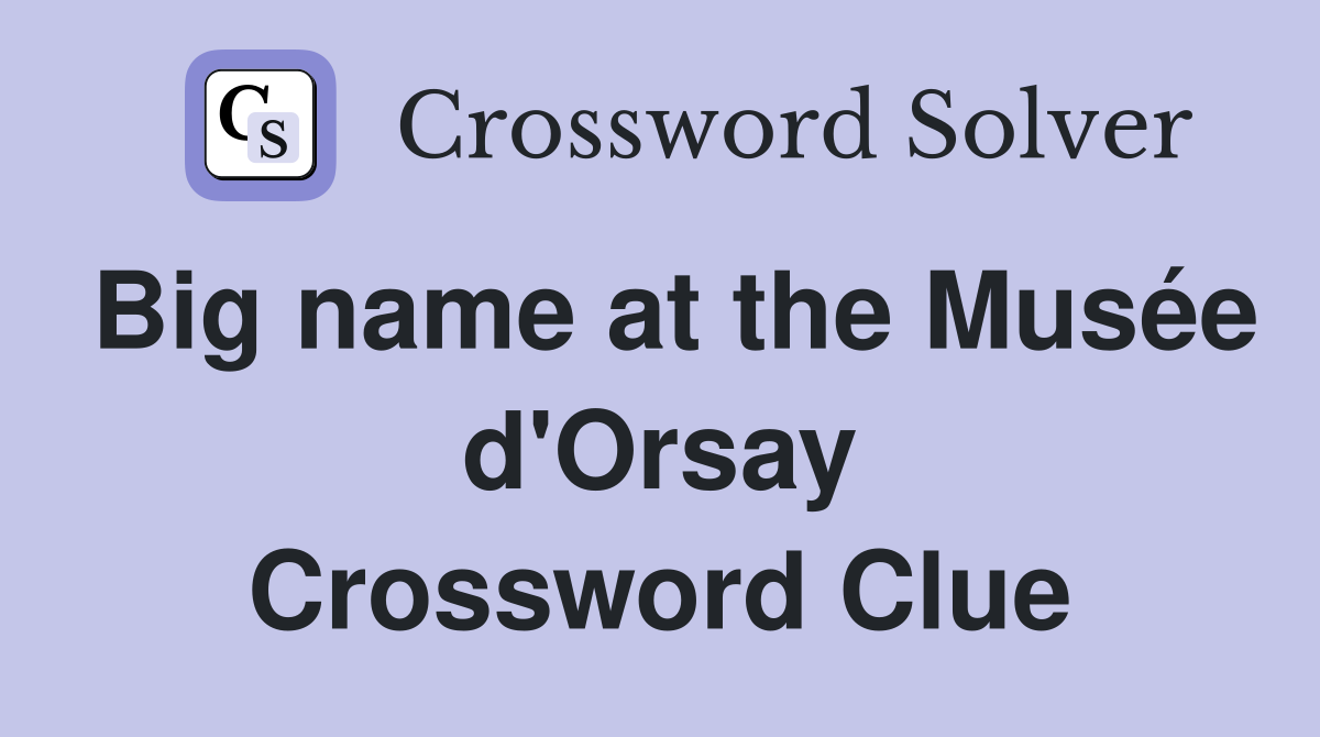 Big name at the Musée d'Orsay Crossword Clue