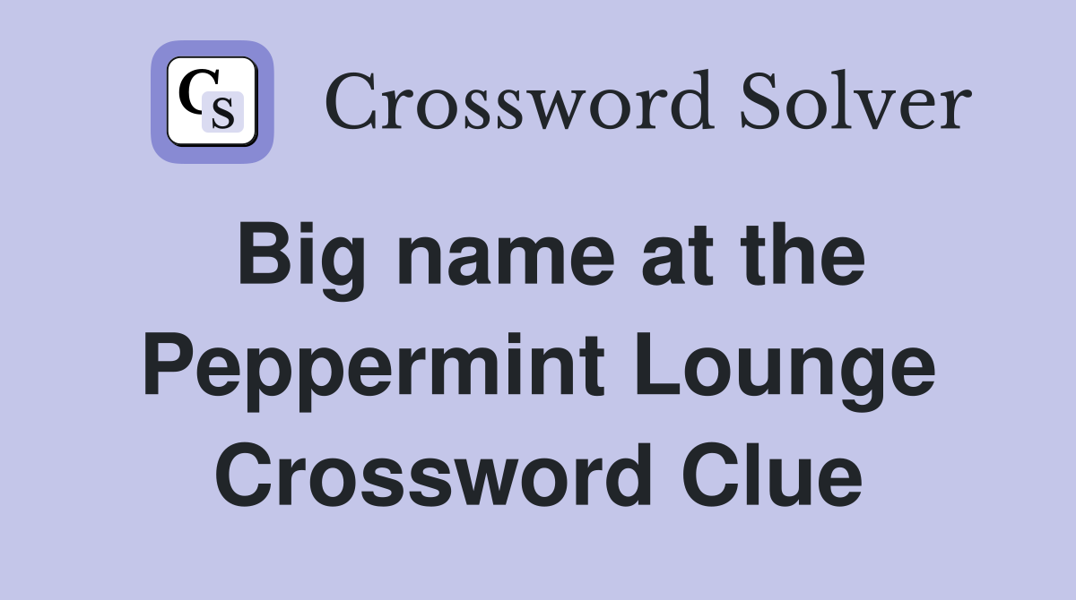 Big name at the Peppermint Lounge Crossword Clue