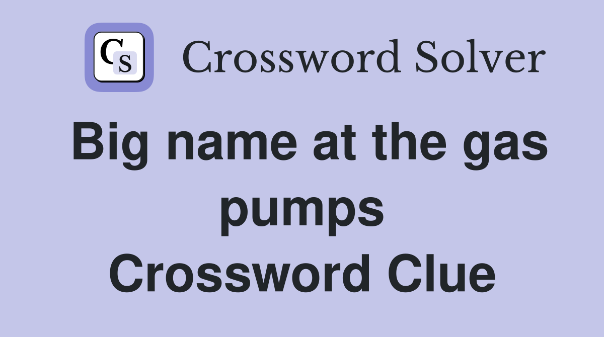 Big name at the gas pumps Crossword Clue