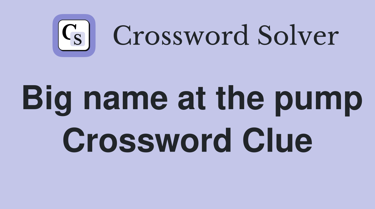 Big name at the pump Crossword Clue