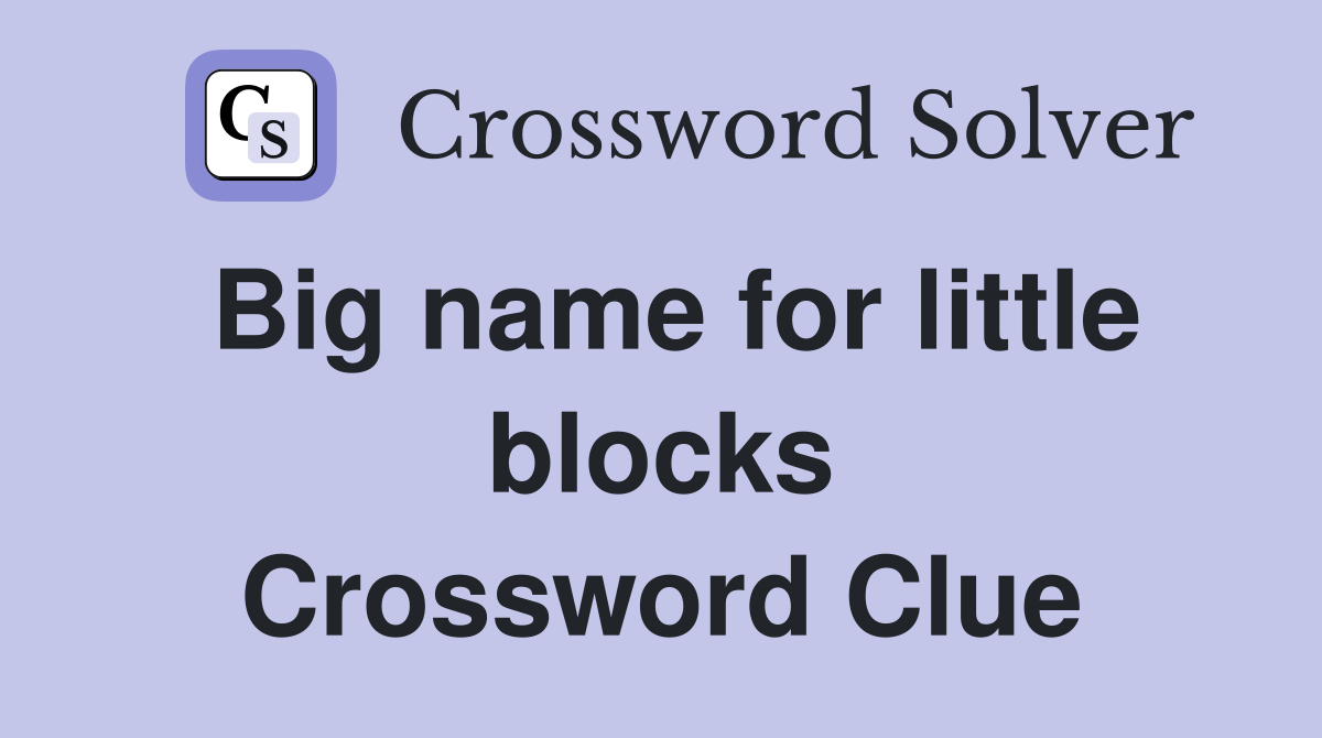 Big name for little blocks Crossword Clue