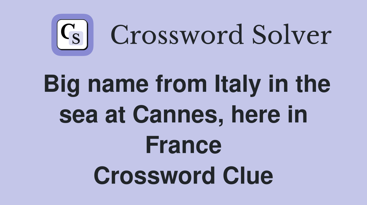 Big name from Italy in the sea at Cannes, here in France Crossword Clue