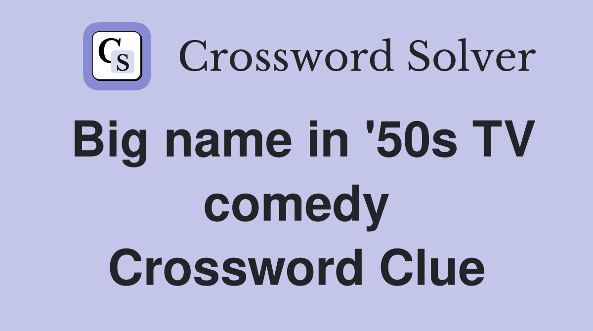 Big name in '50s TV comedy Crossword Clue