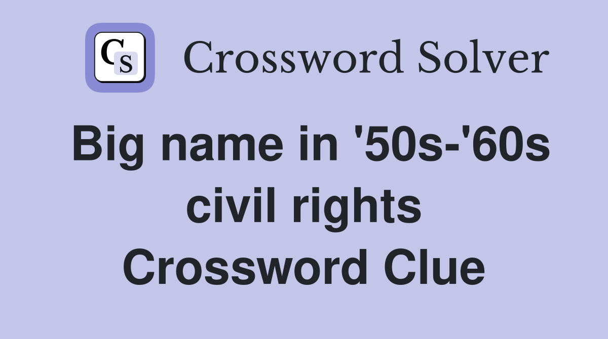 Big name in '50s-'60s civil rights Crossword Clue