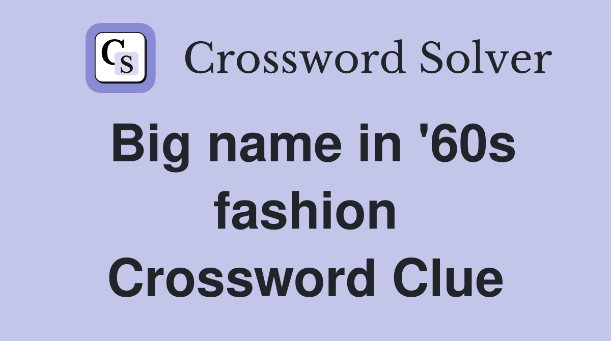Big name in '60s fashion Crossword Clue