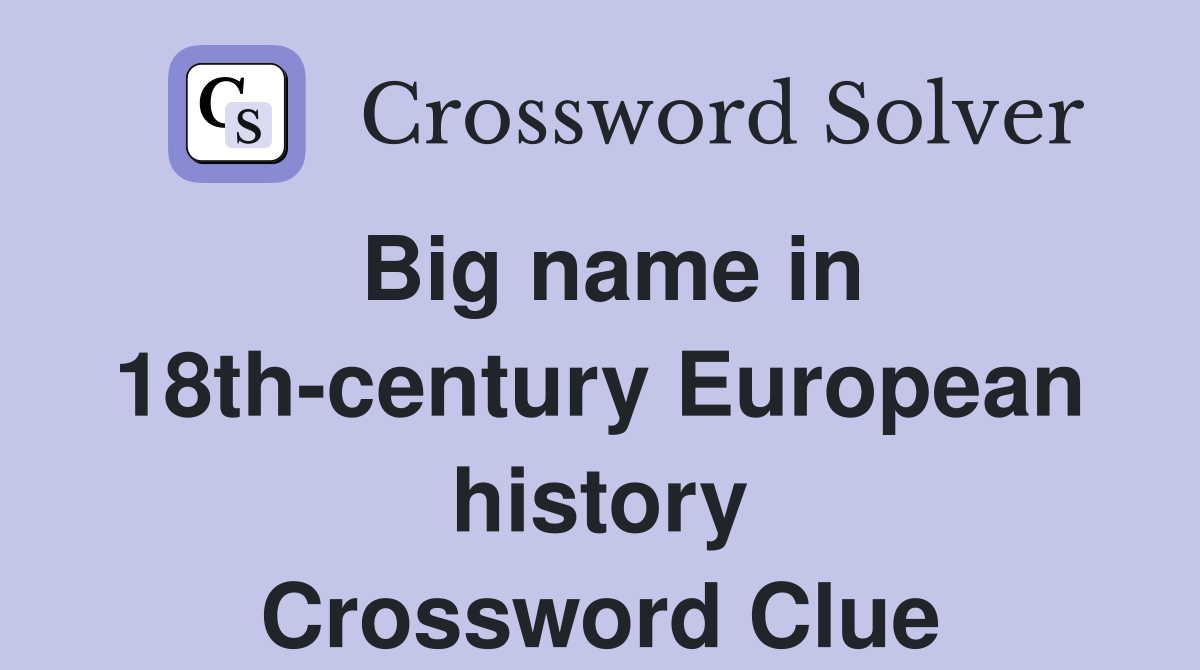 Big name in 18th-century European history Crossword Clue