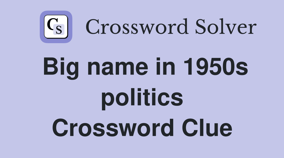 Big name in 1950s politics Crossword Clue