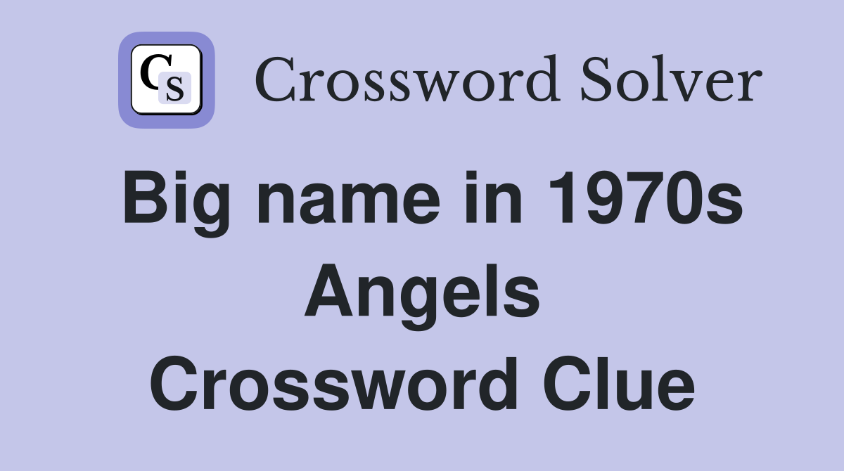 Big name in 1970s Angels Crossword Clue