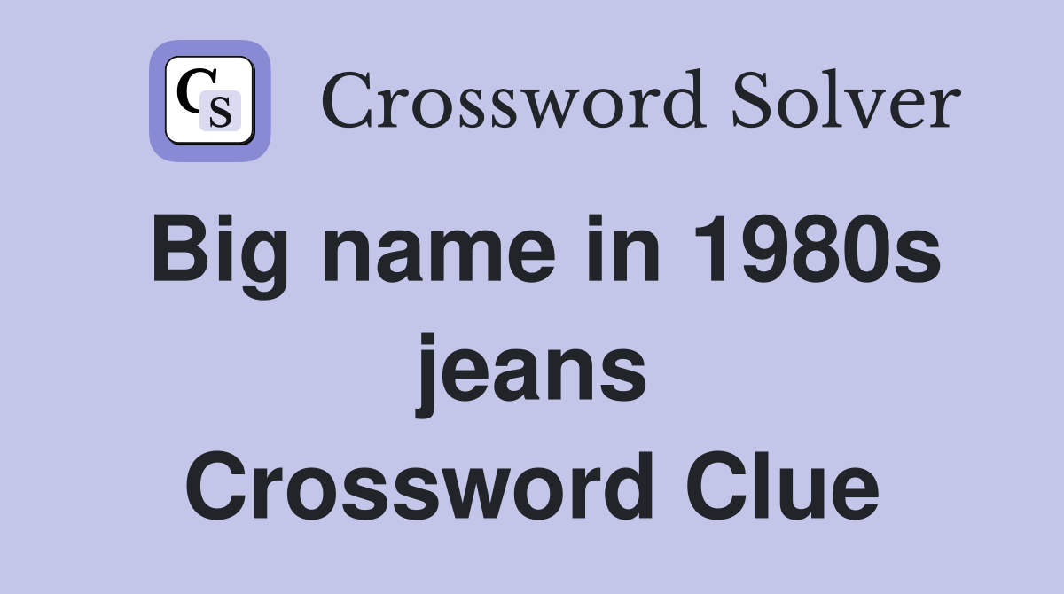 Big name in 1980s jeans Crossword Clue
