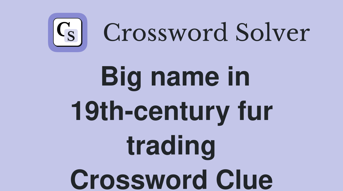 Big name in 19th-century fur trading Crossword Clue