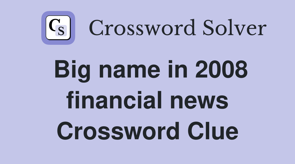 Big name in 2008 financial news Crossword Clue