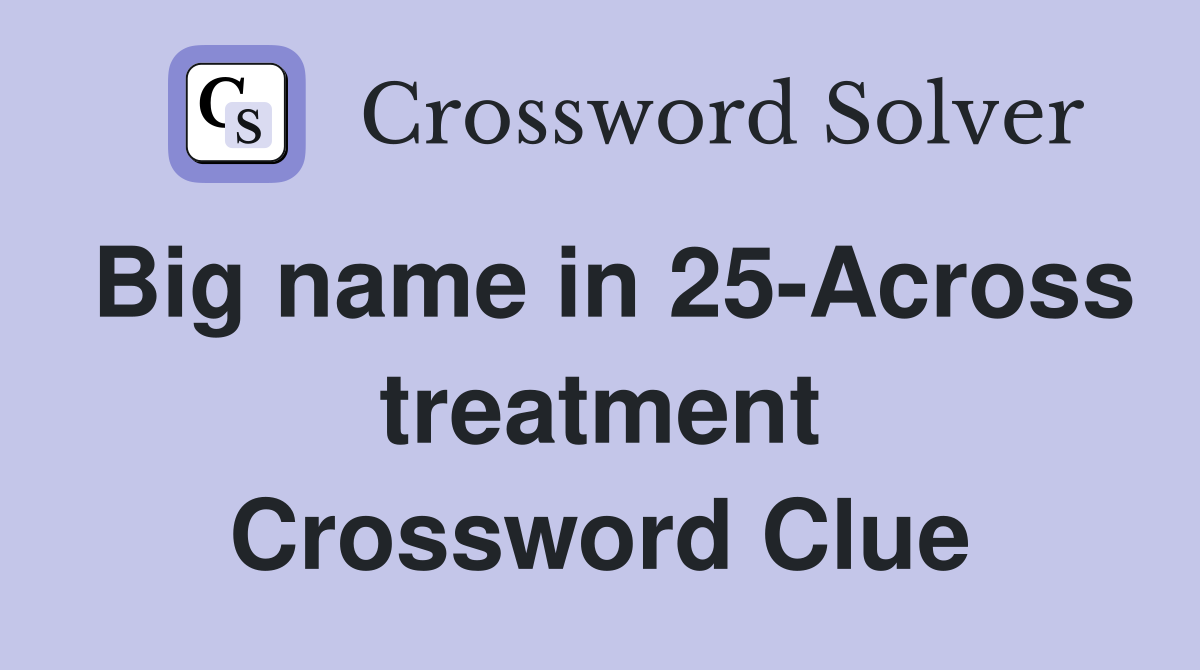 Big name in 25-Across treatment Crossword Clue