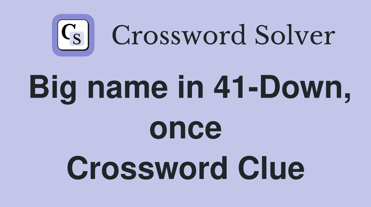 Big name in 41-Down, once Crossword Clue