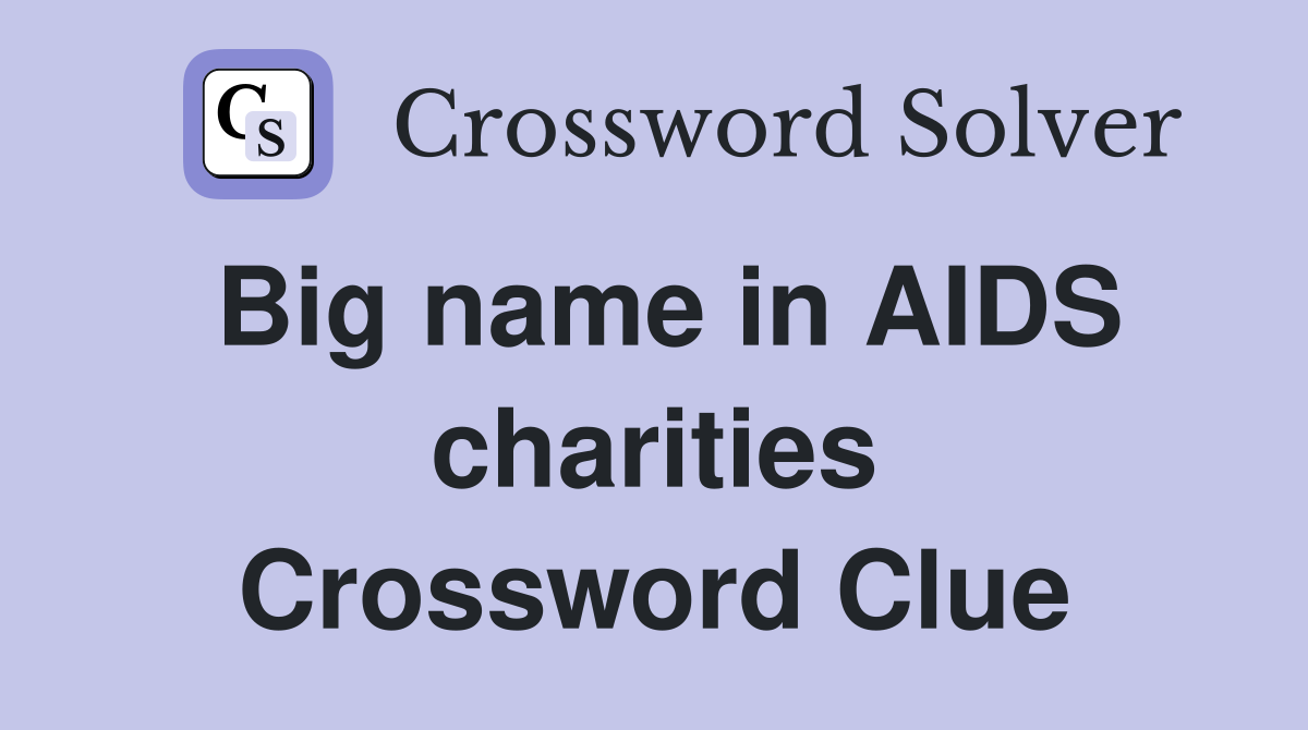 Big name in AIDS charities Crossword Clue