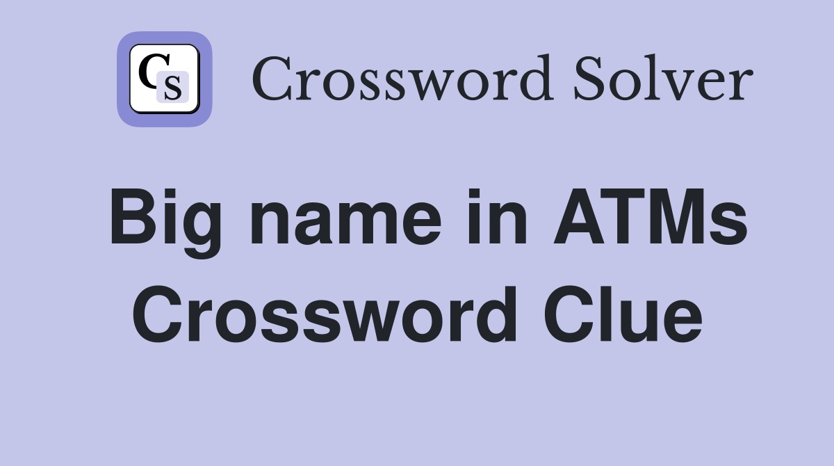 Big name in ATMs Crossword Clue