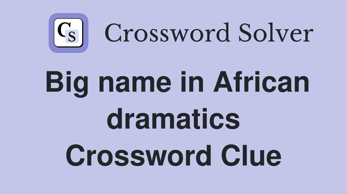 Big name in African dramatics Crossword Clue