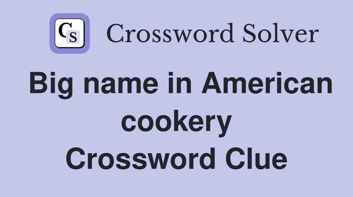 Big name in American cookery Crossword Clue