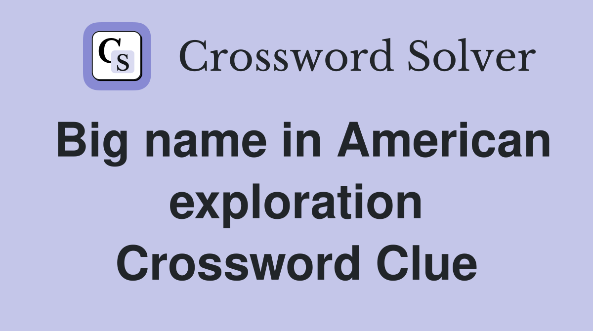 Big name in American exploration Crossword Clue