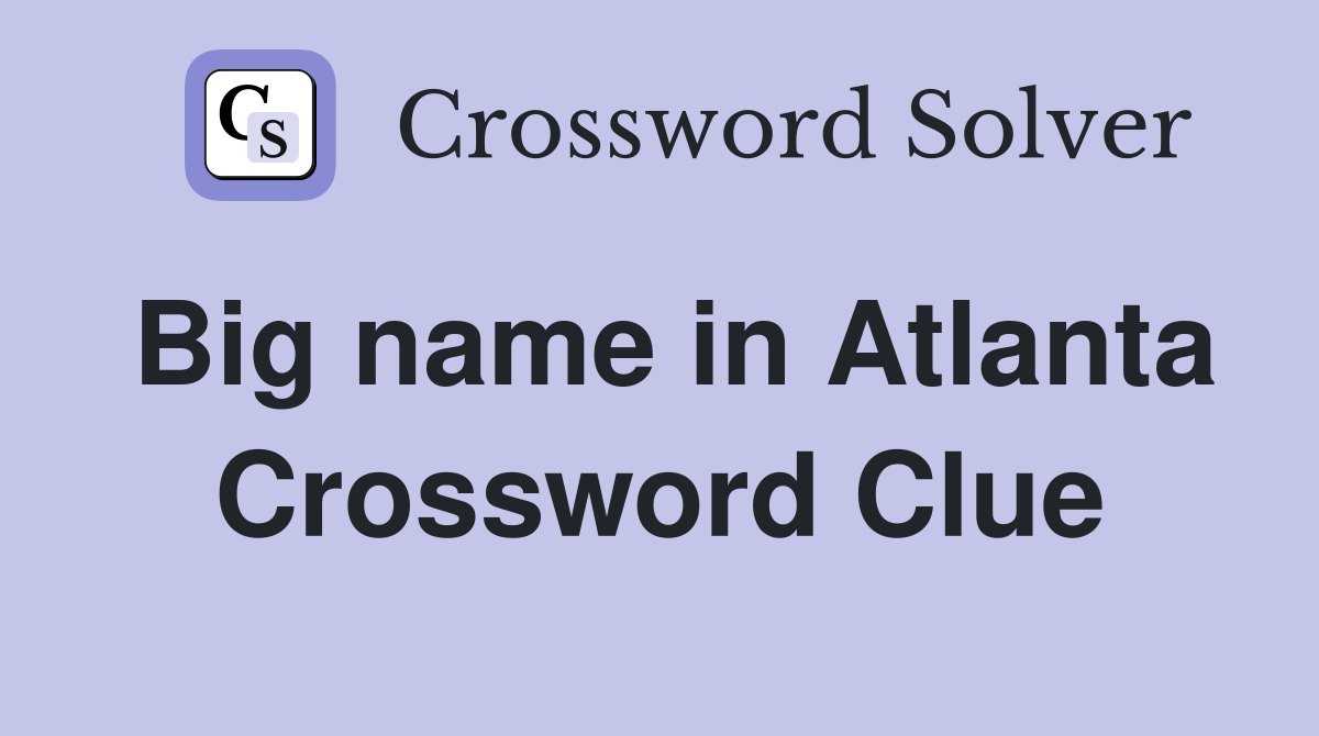 Big name in Atlanta Crossword Clue