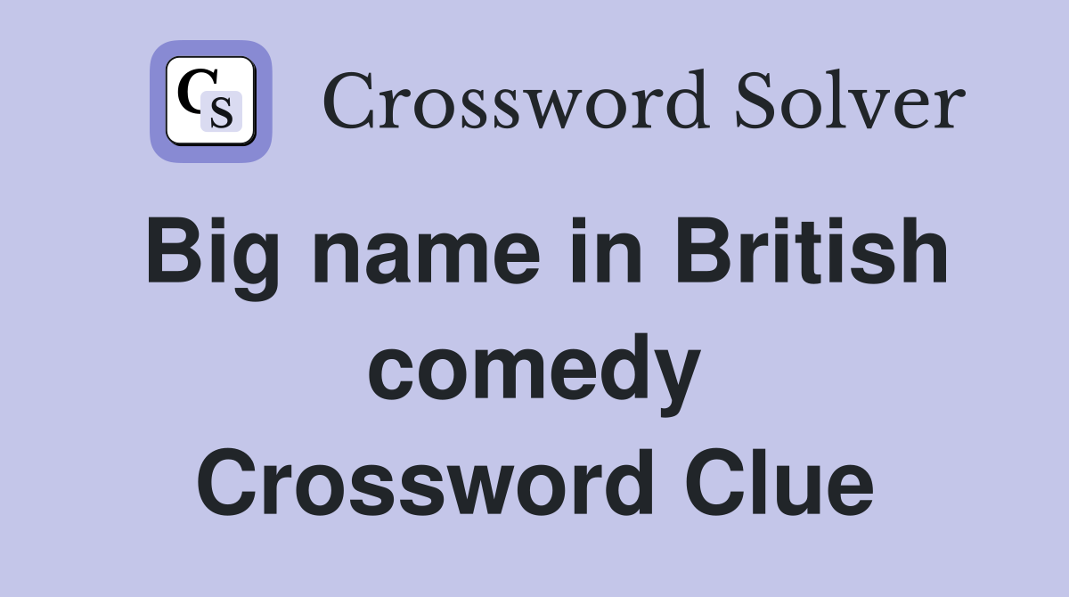 Big name in British comedy Crossword Clue