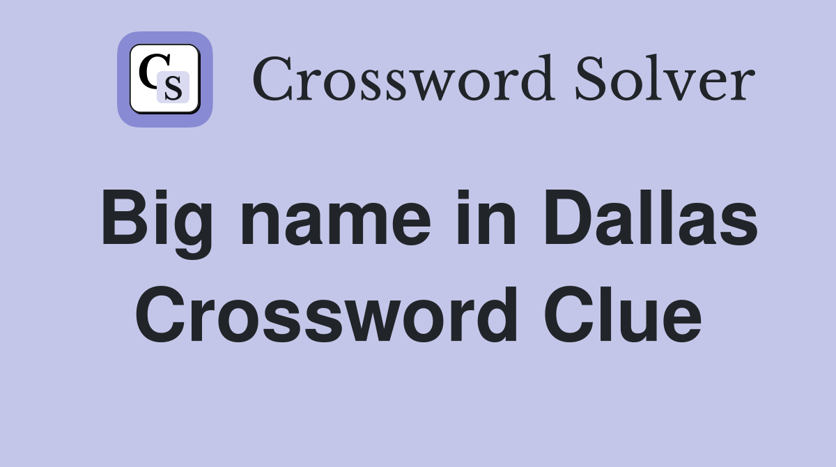 Big name in Dallas Crossword Clue