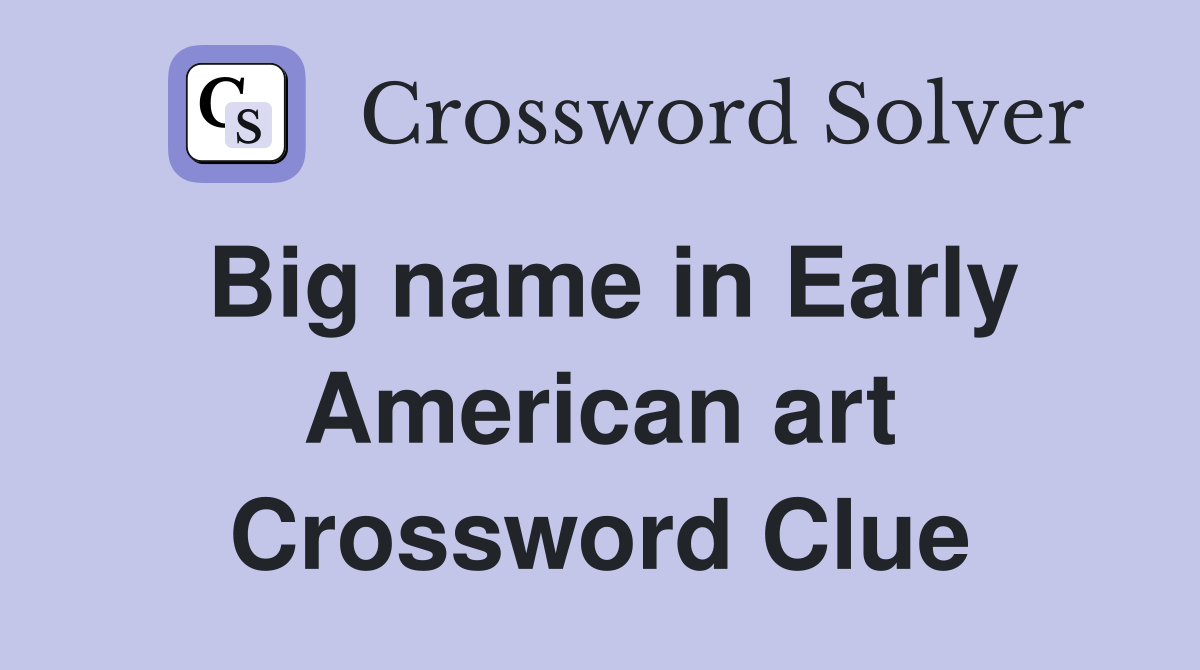 Big name in Early American art Crossword Clue