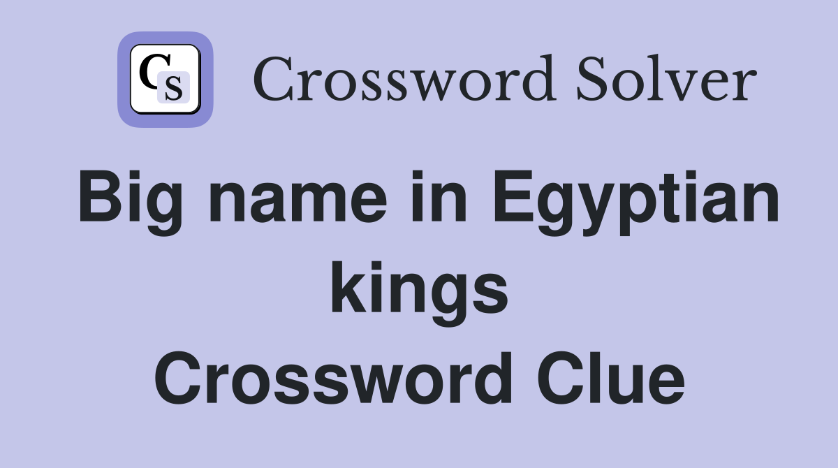 Big name in Egyptian kings Crossword Clue